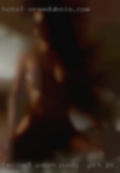 Dominant pussy in York, PA women, men, couples.