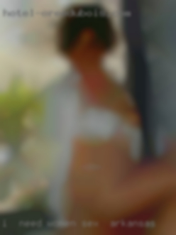 I  need to get to know women sex in Arkansas you first.