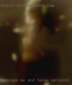 Message me and Texas personal ads I can send photos.